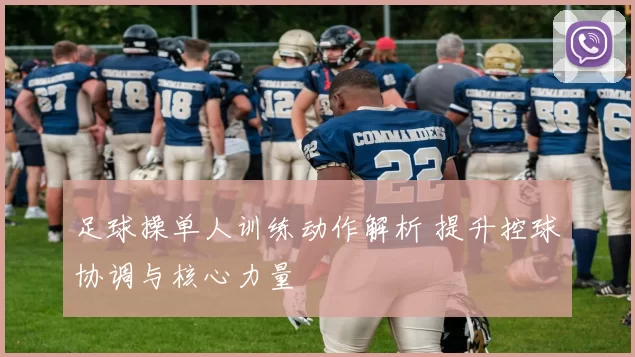 足球操单人训练动作解析 提升控球协调与核心力量