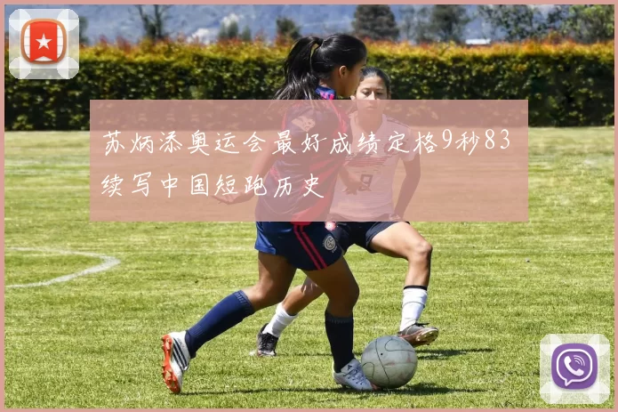 苏炳添奥运会最好成绩定格9秒83 续写中国短跑历史