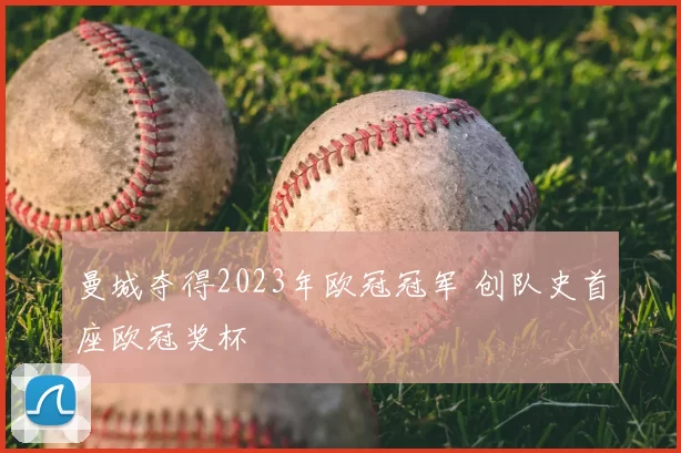 曼城夺得2023年欧冠冠军 创队史首座欧冠奖杯
