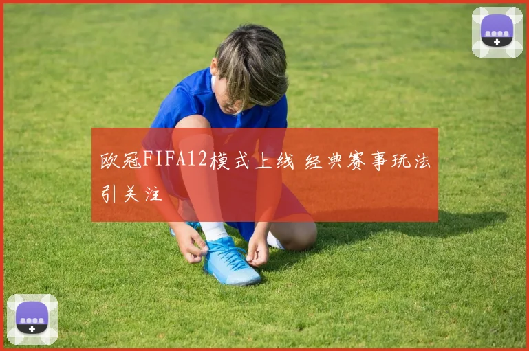 欧冠FIFA12模式上线 经典赛事玩法引关注