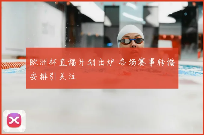 欧洲杯直播计划出炉 各场赛事转播安排引关注